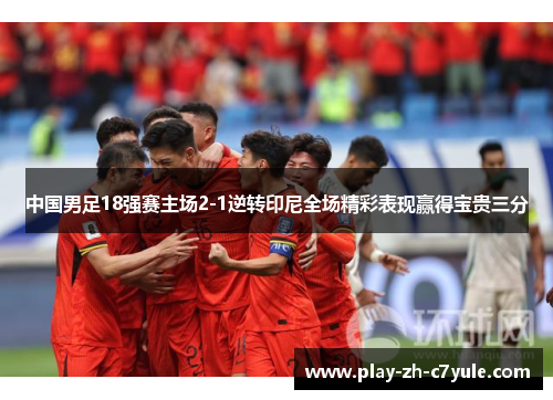中国男足18强赛主场2-1逆转印尼全场精彩表现赢得宝贵三分