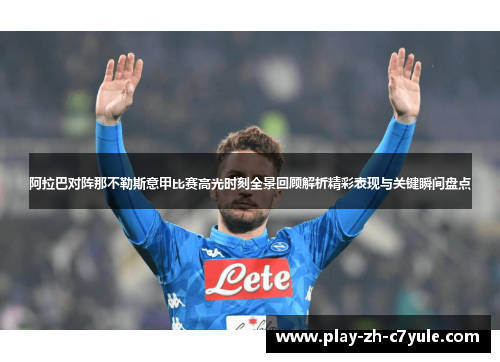 阿拉巴对阵那不勒斯意甲比赛高光时刻全景回顾解析精彩表现与关键瞬间盘点