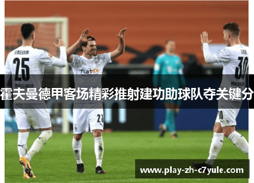 霍夫曼德甲客场精彩推射建功助球队夺关键分